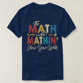 Die Mathe stimmt nicht Zeigen Sie Ihre Arbeit Lust T-Shirt