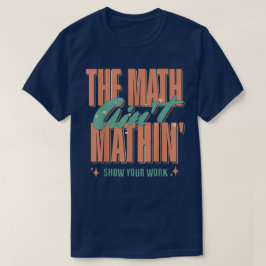 Die Mathe stimmt nicht Zeigen Sie Ihre Arbeit Lust T-Shirt
