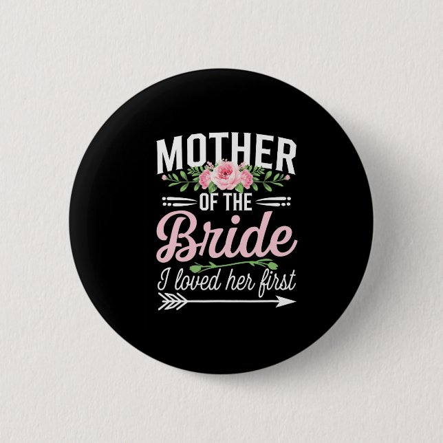 Die Mutter der Braut, die ich ihr zuerst liebe Button (Vorderseite)