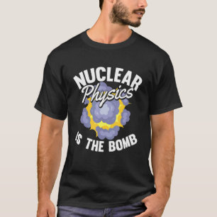 Die nukleare Physik ist die Nukleare Phy des Bomb- T-Shirt