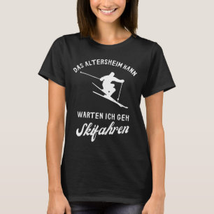 Die Pensionierung Zuhause kann warten, ich gehe Sk T-Shirt