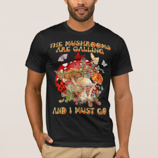 Die Pilze rufen und ich muss gehen T-Shirt