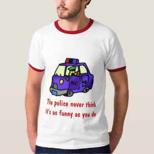 Die Polizei denkt nie, dass es ist, wie lustig… T-Shirt