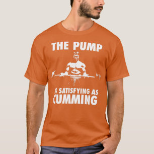 Die Pumpe ist so befriedigend wie kühn T-Shirt