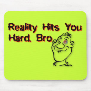 Die Realität trifft dich hart Bro Mousepad