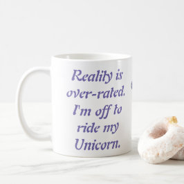 Die Realität wird überbewertet. Ich fahre mit mein Kaffeetasse