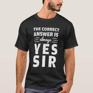 Die Richtige Antwort Ist Immer Ja Sir Geschichte T-Shirt