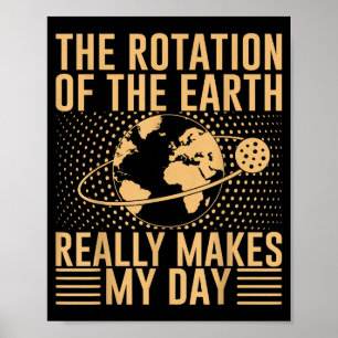 Die Rotation auf der Erde macht meinen Tag wirklic Poster