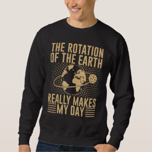 Die Rotation auf der Erde macht wirklich meinen Ta Sweatshirt