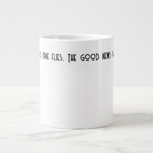 Die schlechte Nachricht ist die Zeitfliegen. Jumbo-Tasse