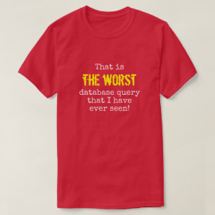 "... DIE SCHLIMMSTE Datenbankabfrage ..." T-Shirt