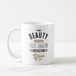 Die Schönheit, die Sie in mir sehen, ist eine Refl Kaffeetasse