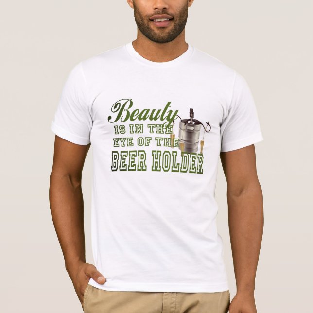 Die Schönheit liegt im Auge des Bier Holder Funny  T-Shirt (Vorderseite)