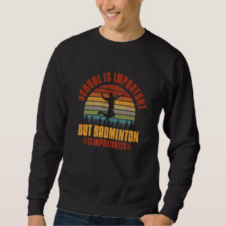 Die Schule ist wichtig, aber Badminton ist wichtig Sweatshirt