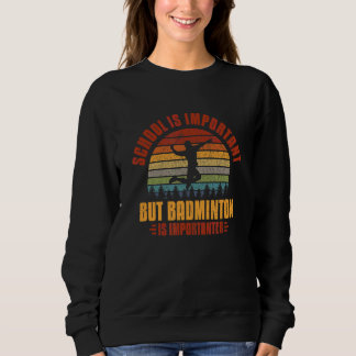 Die Schule ist wichtig, aber Badminton ist wichtig Sweatshirt