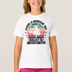 Die Schule ist wichtig, aber Ballett ist wichtig T-Shirt