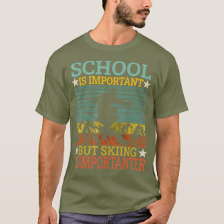 Die Schule ist wichtig, aber das Skifahren ist wic T-Shirt