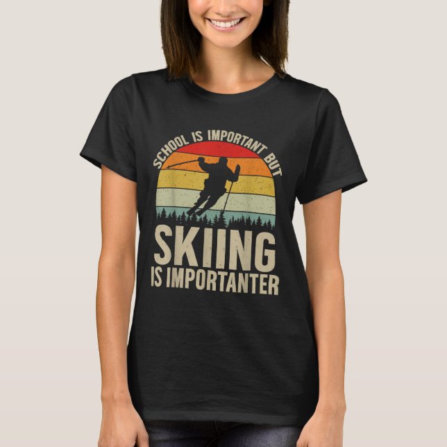 Die Schule ist wichtig, aber das Skifahren ist wic T-Shirt (Vorderseite)