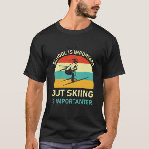 Die Schule ist wichtig, aber das Skifahren ist wic T-Shirt