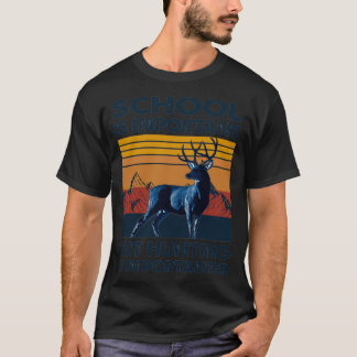Die Schule ist wichtig, aber die Jagd ist wichtig T-Shirt
