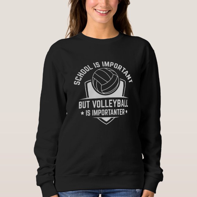Die Schule ist wichtig, aber Volleyball ist wichti Sweatshirt (Vorderseite)