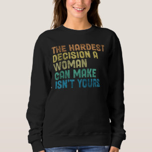 Die schwerste Entscheidung, die eine Frau treffen Sweatshirt