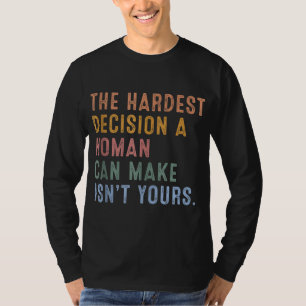 Die schwierigste Entscheidung, die eine Frau treff T-Shirt