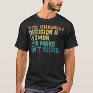 Die schwierigste Entscheidung, die eine Frau treff T-Shirt