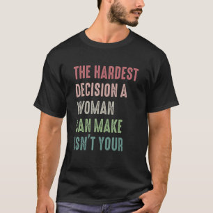 Die schwierigste Entscheidung, die eine Frau treff T-Shirt