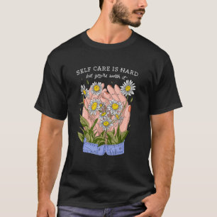 Die Selbstversorgung ist schwierig, aber Ihr werde T-Shirt