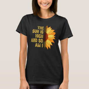 Die Sonne ist hoch, und so bin ich Sonnenblume T-Shirt