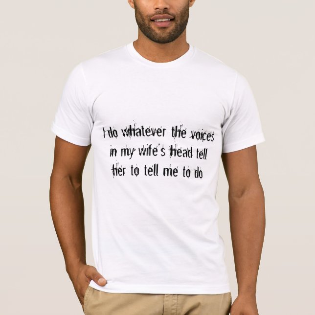 Die Stimmen meiner Ehefrau sagen mir was zu tun T-Shirt (Vorderseite)