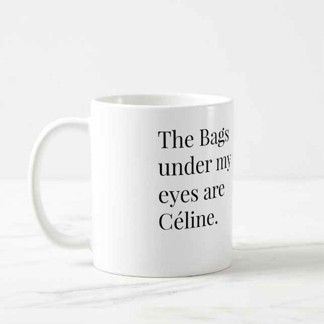 Die Taschen unter meinen Augen sind Celine Kaffeetasse (Links)