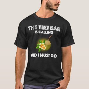Die Tiki-Bar ruft, und ich muss Tropen gehen T-Shirt