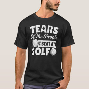Die Tränen der Leute, die ich am Golf Golfer Golfs T-Shirt