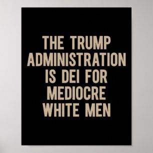 Die Trump-Regierung ist DEI für mittelmäßige Weiße Poster