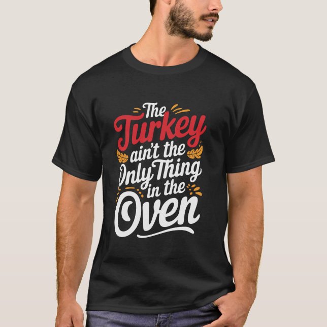 Die Türkei ist das einzige, was im Oven-T-Shirt is T-Shirt (Vorderseite)