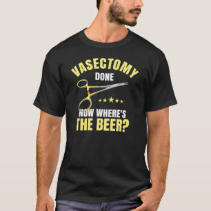 Die Vasektomie hat jetzt gemacht, wo das Bier ist T-Shirt