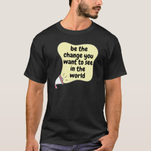 die Veränderung sein, die Sie gewollt haben, um in T-Shirt