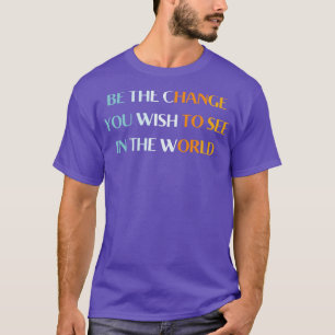 die Veränderung sein, die Sie in der Welt sehen wo T-Shirt