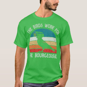 Die Vögel arbeiten für das Bourgeoisie Funny Gesch T-Shirt