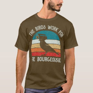 Die Vögel arbeiten für das Bourgeoisie-Funny-Gesch T-Shirt