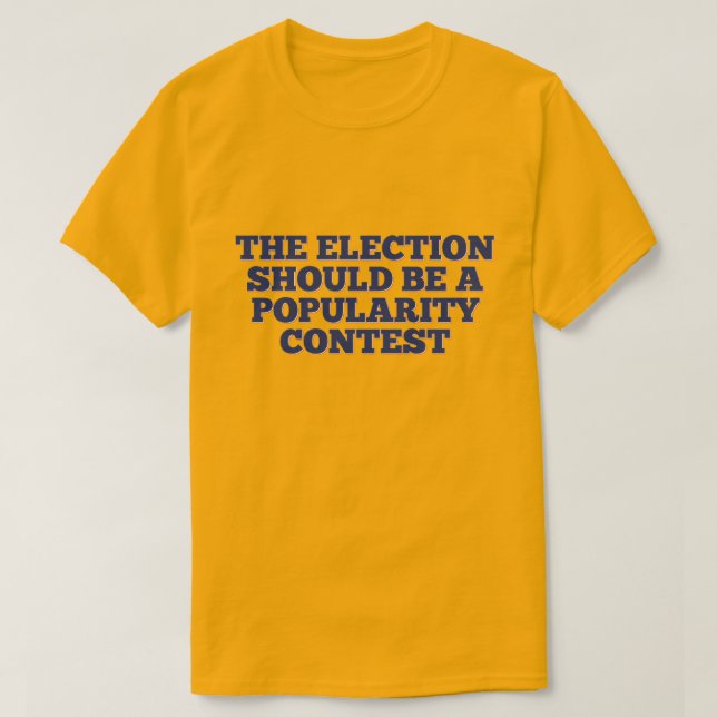 Die Wahl sollte ein Beliebtheitswettbewerb sein T-Shirt (Design vorne)