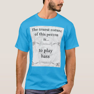 Die wahrste Natur…, zum des Basses zu spielen T-Shirt