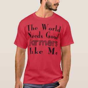Die Welt braucht gute Bauern wie mich - Funny Farm T-Shirt