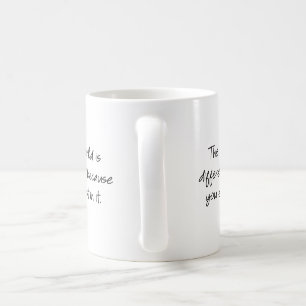 Die Welt ist anders, weil man darin existiert... Kaffeetasse