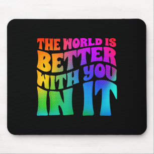 Die Welt ist besser mit dir in ihr Geistige Gesund Mousepad