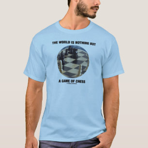 Die Welt ist nur ein Spiel des Schachs T-Shirt