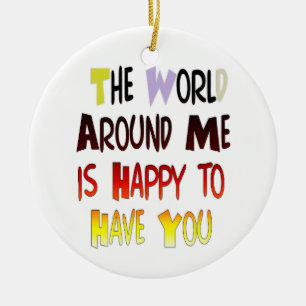 Die Welt um mich ist froh, dich zu haben Keramik Ornament