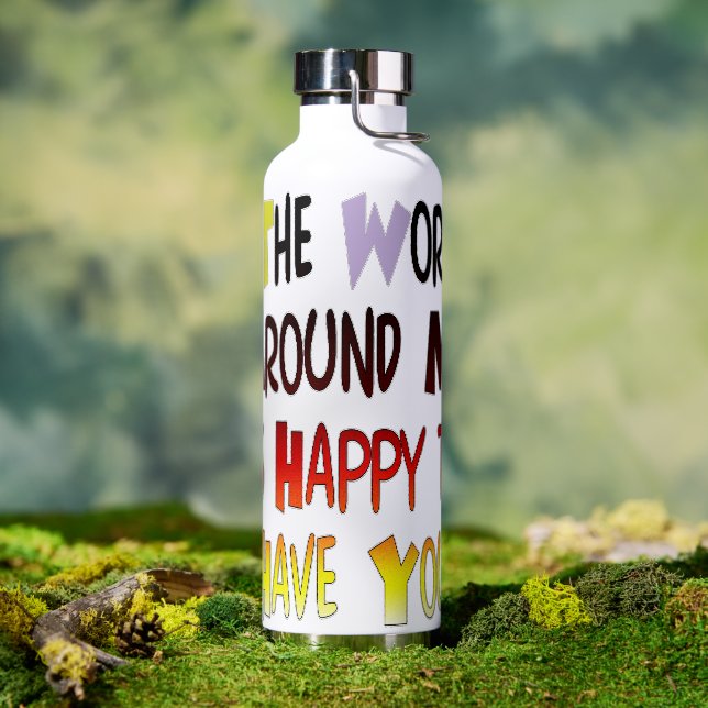 Die Welt um mich ist froh, dich zu haben Trinkflasche (Außenbereich)